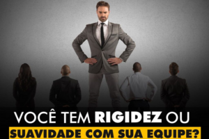 INSPIRAÇÕES DO ZEPPA: Você tem rigidez ou suavidade com sua equipe?