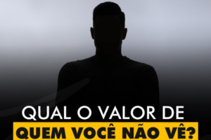 INSPIRAÇÕES DO ZEPPA: Qual o valor de quem você não vê?